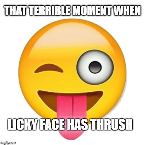 THAT TERRIBLE MOMENT WHEN; LICKY FACE HAS THRUSH | image tagged in licky face,emoji,sick,sickness,tongue,miley cyrus tongue | made w/ Imgflip meme maker