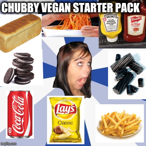 Beginner vegan | CHUBBY VEGAN STARTER PACK | image tagged in memes,annoying facebook girl,dieting | made w/ Imgflip meme maker