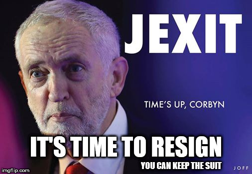 Corbyn Jexit - time to stand down | IT'S TIME TO RESIGN; YOU CAN KEEP THE SUIT | image tagged in corbyn eww,momentum students,communist socialist,anti-semite and a racist,wearecorbyn,funny | made w/ Imgflip meme maker