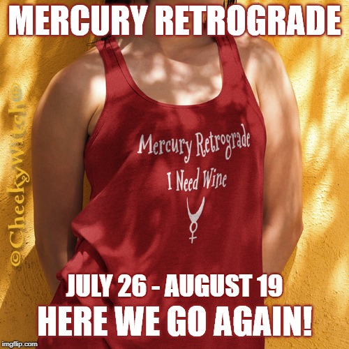 Mercury Retrograde July 2018 | JULY 26 - AUGUST 19 | image tagged in mercury,mercury retrograde,mercury retro,astrology,horoscopes | made w/ Imgflip meme maker