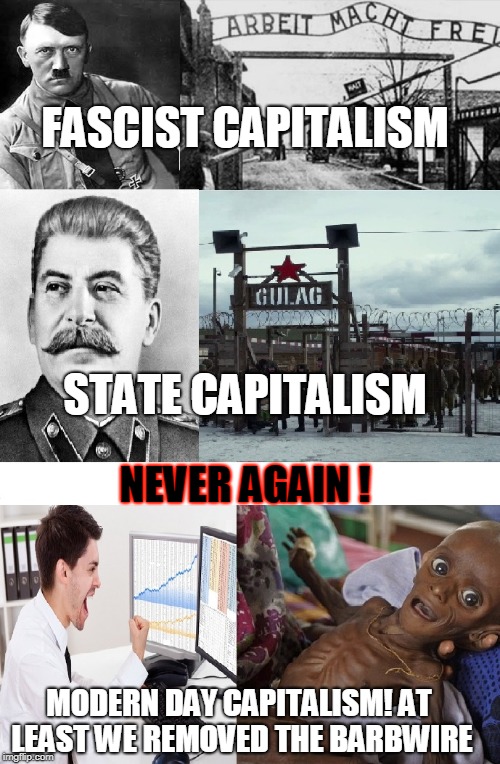 things seems to change but do they? | FASCIST CAPITALISM; STATE CAPITALISM; NEVER AGAIN ! MODERN DAY CAPITALISM!
AT LEAST WE REMOVED THE BARBWIRE | image tagged in political meme,capitalism,stalin,hitler | made w/ Imgflip meme maker