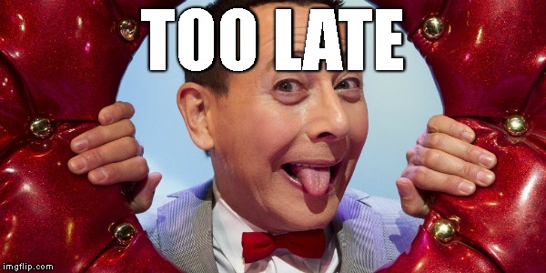 TOO LATE | made w/ Imgflip meme maker