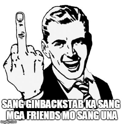 1950s Middle Finger Meme | SANG GINBACKSTAB KA SANG MGA FRIENDS MO SANG UNA | image tagged in memes,1950s middle finger | made w/ Imgflip meme maker