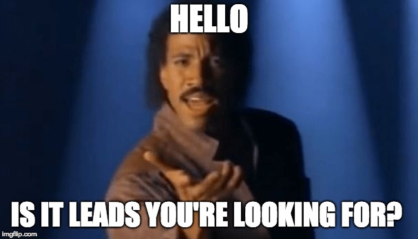 HELLO; IS IT LEADS YOU'RE LOOKING FOR? | image tagged in lionel richie singing | made w/ Imgflip meme maker