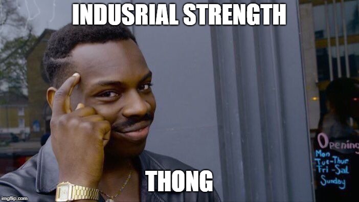 Roll Safe Think About It Meme | INDUSRIAL STRENGTH THONG | image tagged in memes,roll safe think about it | made w/ Imgflip meme maker