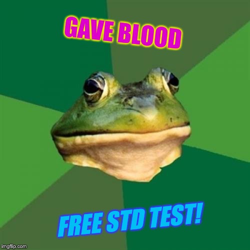 Foul Bachelor Frog Meme | GAVE BLOOD FREE STD TEST! | image tagged in memes,foul bachelor frog | made w/ Imgflip meme maker