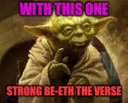yoda | WITH THIS ONE STRONG BE-ETH THE VERSE | image tagged in yoda | made w/ Imgflip meme maker