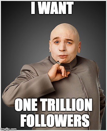 Dr Evil Meme |  I WANT; ONE TRILLION FOLLOWERS | image tagged in memes,dr evil | made w/ Imgflip meme maker