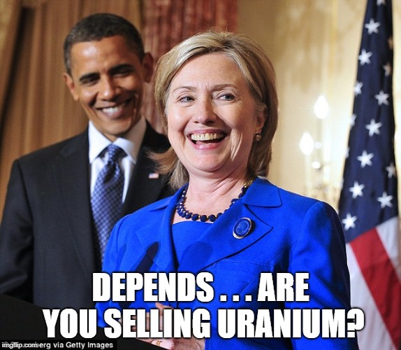 Obama Hillary Laughing | DEPENDS . . . ARE YOU SELLING URANIUM? | image tagged in obama hillary laughing | made w/ Imgflip meme maker