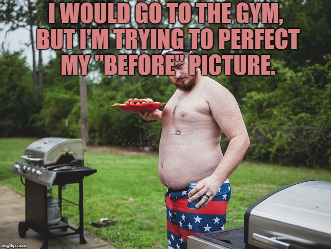 I WOULD GO TO THE GYM, BUT I'M TRYING TO PERFECT MY "BEFORE" PICTURE. | image tagged in dad bod,funny,memes,funny memes,gym | made w/ Imgflip meme maker