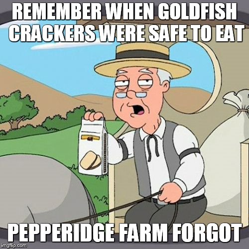 Goldfish recall | REMEMBER WHEN GOLDFISH CRACKERS WERE SAFE TO EAT; PEPPERIDGE FARM FORGOT | image tagged in memes,pepperidge farm remembers,breaking news | made w/ Imgflip meme maker