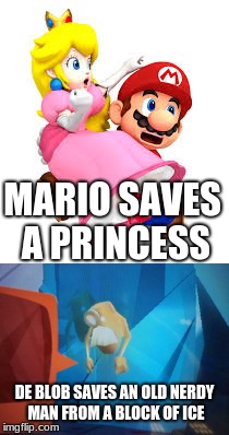 Who's the real hero? | MARIO SAVES A PRINCESS; DE BLOB SAVES AN OLD NERDY MAN FROM A BLOCK OF ICE | image tagged in memes,video games | made w/ Imgflip meme maker