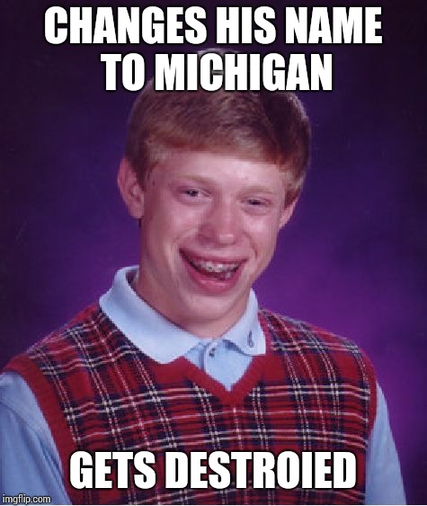 Bad Luck Brian Meme | CHANGES HIS NAME TO MICHIGAN GETS DESTROIED | image tagged in memes,bad luck brian | made w/ Imgflip meme maker