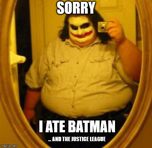 Fat Joker | SORRY; I ATE BATMAN; ... AND THE JUSTICE LEAGUE | image tagged in fat joker | made w/ Imgflip meme maker