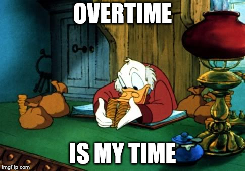 Scrooge McDuck 2 Meme | OVERTIME IS MY TIME | image tagged in memes,scrooge mcduck 2 | made w/ Imgflip meme maker