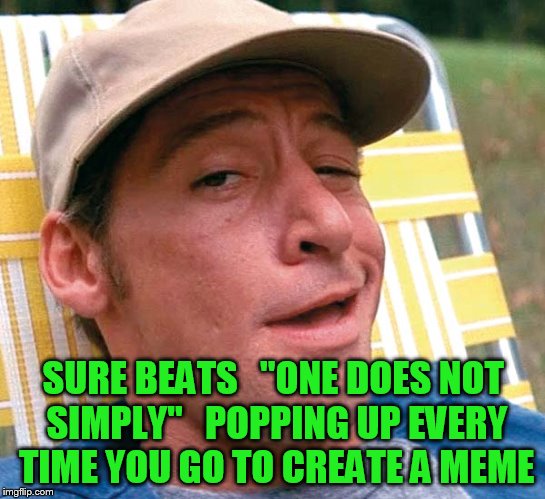 SURE BEATS   "ONE DOES NOT SIMPLY"   POPPING UP EVERY TIME YOU GO TO CREATE A MEME | made w/ Imgflip meme maker