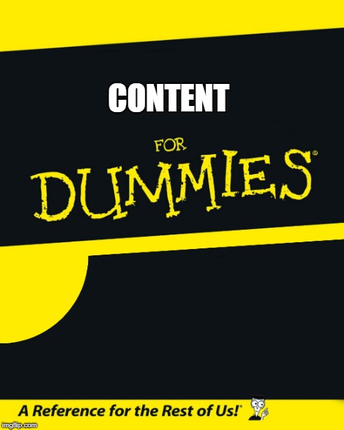 For Dummies | CONTENT | image tagged in for dummies | made w/ Imgflip meme maker