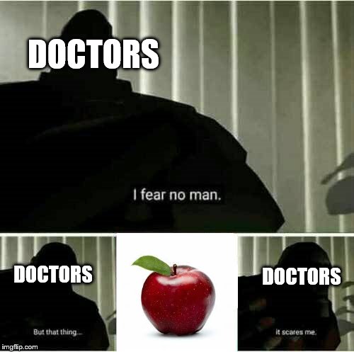 Apples Scare Doctors? | DOCTORS; DOCTORS; DOCTORS | image tagged in it scares me,memes,funny,apple,doctor,doctors | made w/ Imgflip meme maker