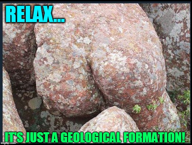 New Meaning to the Term "Hard Ass" | RELAX... IT'S JUST A GEOLOGICAL FORMATION! | image tagged in vince vance,rock bottom,geological formation,rocks that resemble body parts,butt,hard ass | made w/ Imgflip meme maker