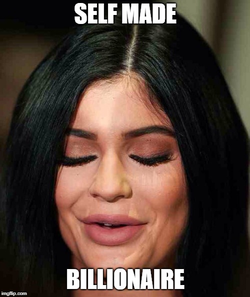 Kylie Jenner | SELF MADE; BILLIONAIRE | image tagged in kylie jenner | made w/ Imgflip meme maker