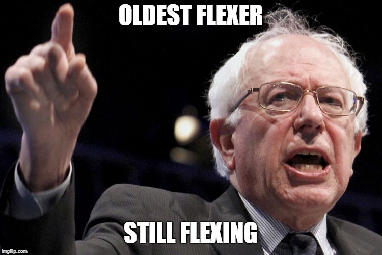 Bernie Sanders | OLDEST FLEXER; STILL FLEXING | image tagged in bernie sanders | made w/ Imgflip meme maker
