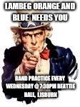 We Need You | LAMBEG ORANGE AND BLUE 
NEEDS YOU; BAND PRACTICE EVERY WEDNESDAY @ 7:30PM
BEATTIE HALL,  LISBURN | image tagged in we need you | made w/ Imgflip meme maker