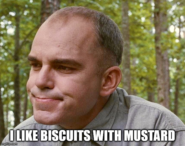Slingblade  | I LIKE BISCUITS WITH MUSTARD | image tagged in slingblade | made w/ Imgflip meme maker