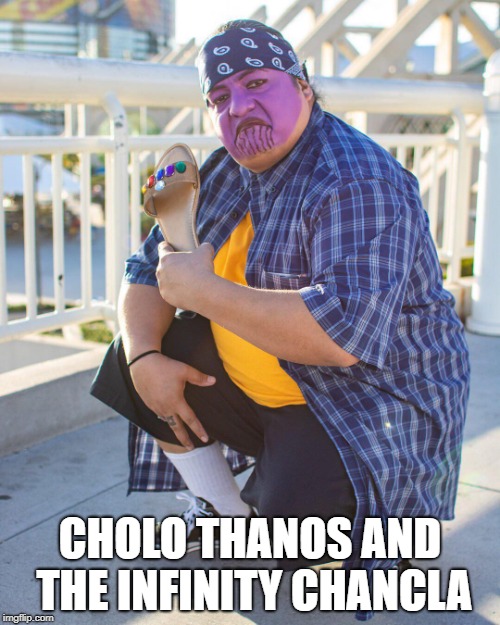 Cholo Thanos and the Infinity Chancla | CHOLO THANOS AND THE INFINITY CHANCLA | image tagged in cholo,thanos,infinity war,chancla | made w/ Imgflip meme maker