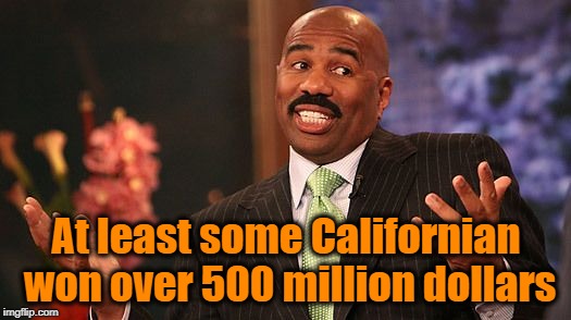 shrug | At least some Californian won over 500 million dollars | image tagged in shrug | made w/ Imgflip meme maker