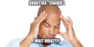 Hindu & Muslim name. | AVANTIKA "SHAIKH". WAIT WHAT!?! | image tagged in wait what,hindu,muslim,confused identity,mixed,inter caste | made w/ Imgflip meme maker