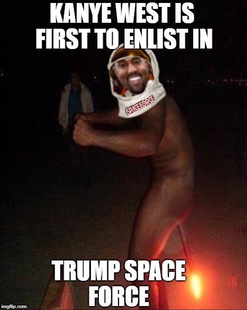 KANYE WEST IS FIRST TO ENLIST IN; TRUMP SPACE        FORCE | image tagged in space force | made w/ Imgflip meme maker