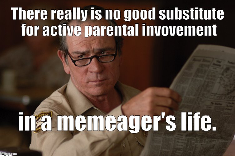say what? | There really is no good substitute for active parental invovement in a memeager's life. | image tagged in say what | made w/ Imgflip meme maker