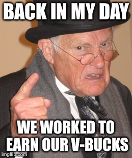 Back In My Day Meme | BACK IN MY DAY WE WORKED TO EARN OUR V-BUCKS | image tagged in memes,back in my day | made w/ Imgflip meme maker