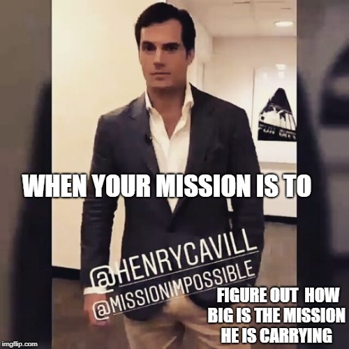 WHEN YOUR MISSION IS TO; FIGURE OUT  HOW BIG IS THE MISSION HE IS CARRYING | made w/ Imgflip meme maker