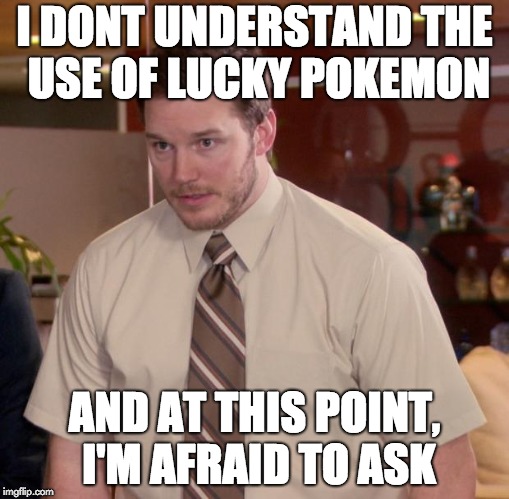 Afraid To Ask Andy | I DONT UNDERSTAND THE USE OF LUCKY POKEMON; AND AT THIS POINT, I'M AFRAID TO ASK | image tagged in memes,afraid to ask andy | made w/ Imgflip meme maker