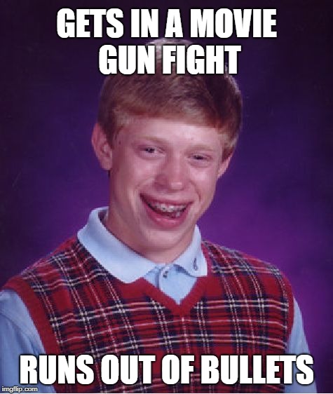 Bad Luck Brian Meme | GETS IN A MOVIE GUN FIGHT RUNS OUT OF BULLETS | image tagged in memes,bad luck brian | made w/ Imgflip meme maker