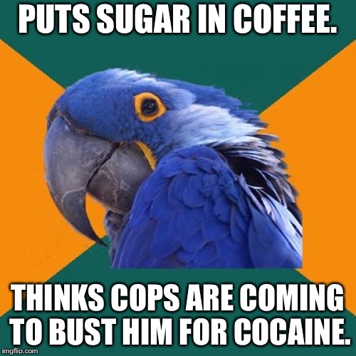 Cocaine Coffee | PUTS SUGAR IN COFFEE. THINKS COPS ARE COMING TO BUST HIM FOR COCAINE. | image tagged in memes,paranoid parrot,cocaine,coffee addict,sugar,cops | made w/ Imgflip meme maker