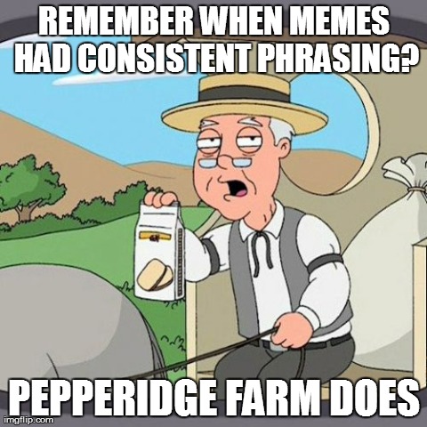 Pepperidge Farm Remembers Meme | image tagged in memes,pepperidge farm remembers,AdviceAnimals | made w/ Imgflip meme maker