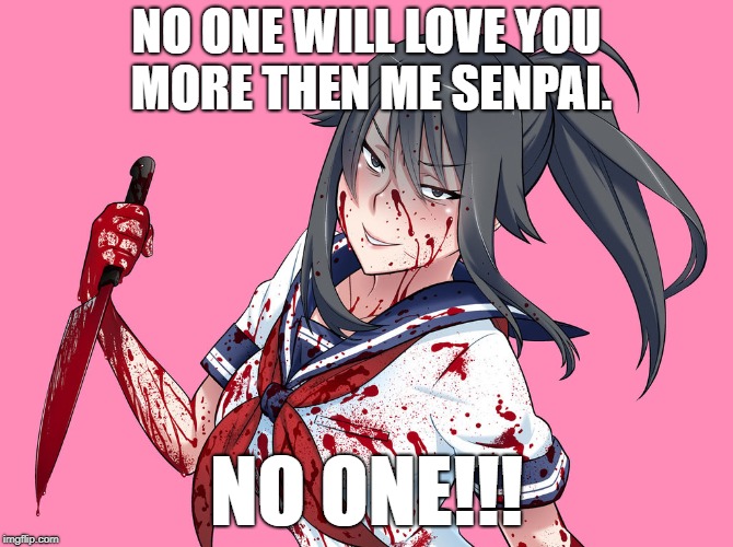 NO ONE WILL LOVE YOU MORE
THEN ME SENPAI. NO ONE!!! | made w/ Imgflip meme maker