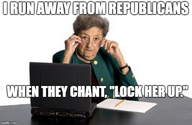 old woman | I RUN AWAY FROM REPUBLICANS; WHEN THEY CHANT, "LOCK HER UP." | image tagged in old woman | made w/ Imgflip meme maker