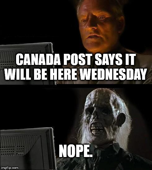 I'll Just Wait Here | CANADA POST SAYS IT WILL BE HERE WEDNESDAY; NOPE. | image tagged in memes,ill just wait here | made w/ Imgflip meme maker