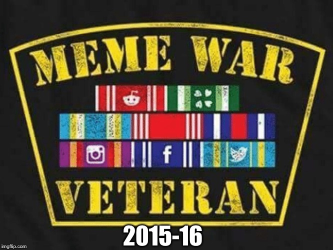 I am a meme war veteran | 2015-16 | image tagged in meme war veteran | made w/ Imgflip meme maker