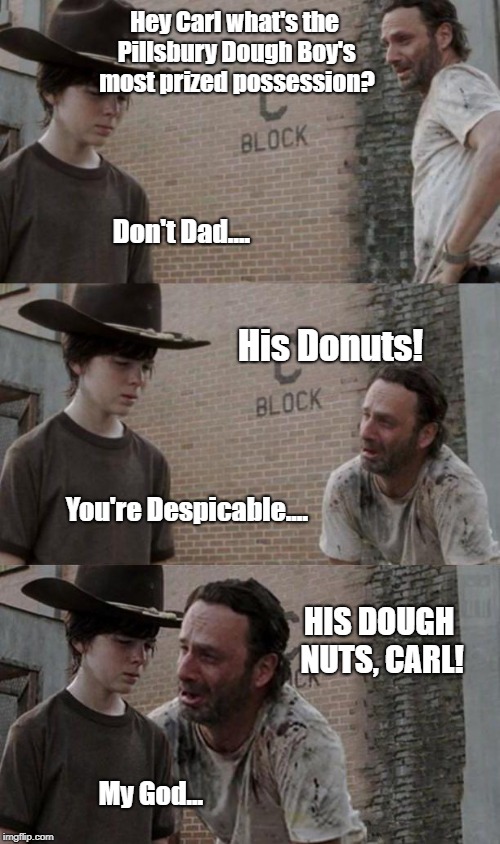 Donuts | Hey Carl what's the Pillsbury Dough Boy's most prized possession? Don't Dad.... His Donuts! You're Despicable.... HIS DOUGH NUTS, CARL! My God... | image tagged in rick and carl | made w/ Imgflip meme maker