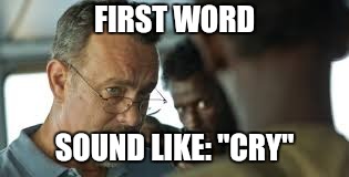 FIRST WORD SOUND LIKE: "CRY" | made w/ Imgflip meme maker