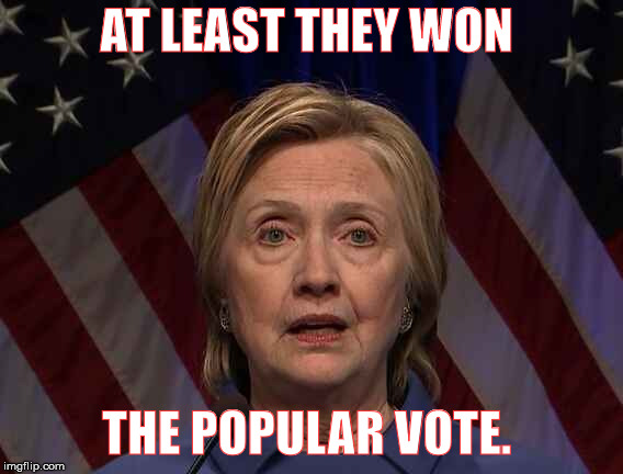 Hillary Clinton Wins Popular Vote | AT LEAST THEY WON THE POPULAR VOTE. | image tagged in hillary clinton wins popular vote | made w/ Imgflip meme maker