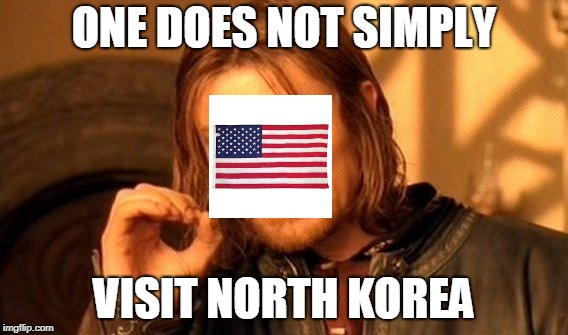 One Does Not Simply Meme | ONE DOES NOT SIMPLY; VISIT NORTH KOREA | image tagged in memes,one does not simply | made w/ Imgflip meme maker