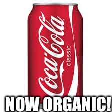 Cocacola | NOW ORGANIC! | image tagged in cocacola | made w/ Imgflip meme maker