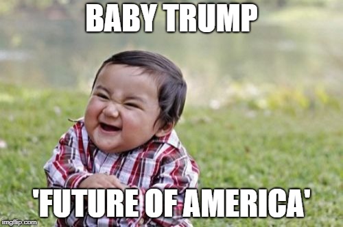 Evil Toddler Meme | BABY TRUMP; 'FUTURE OF AMERICA' | image tagged in memes,evil toddler | made w/ Imgflip meme maker