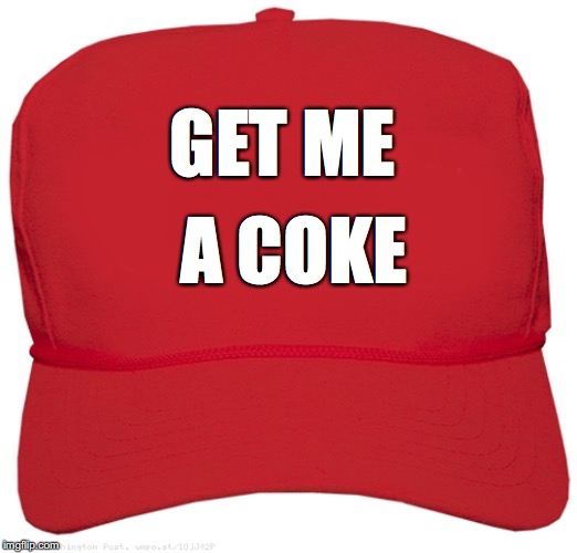 blank red MAGA hat | GET ME; A COKE | image tagged in blank red maga hat | made w/ Imgflip meme maker