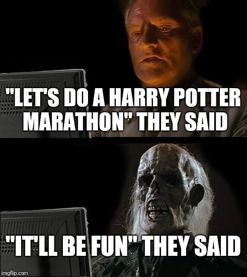 I'll Just Wait Here | "LET'S DO A HARRY POTTER MARATHON" THEY SAID; "IT'LL BE FUN" THEY SAID | image tagged in memes,ill just wait here | made w/ Imgflip meme maker
